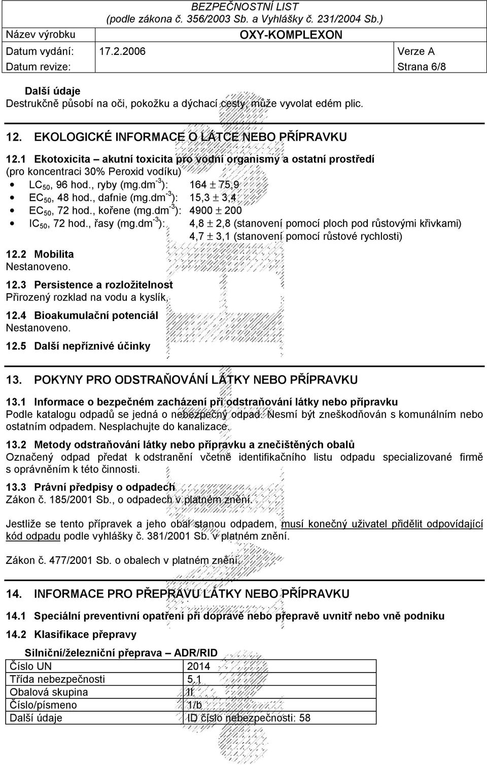 dm -3 ): 15,3 ± 3,4 EC 50, 72 hod., kořene (mg.dm -3 ): 4900 ± 200 IC 50, 72 hod., řasy (mg.