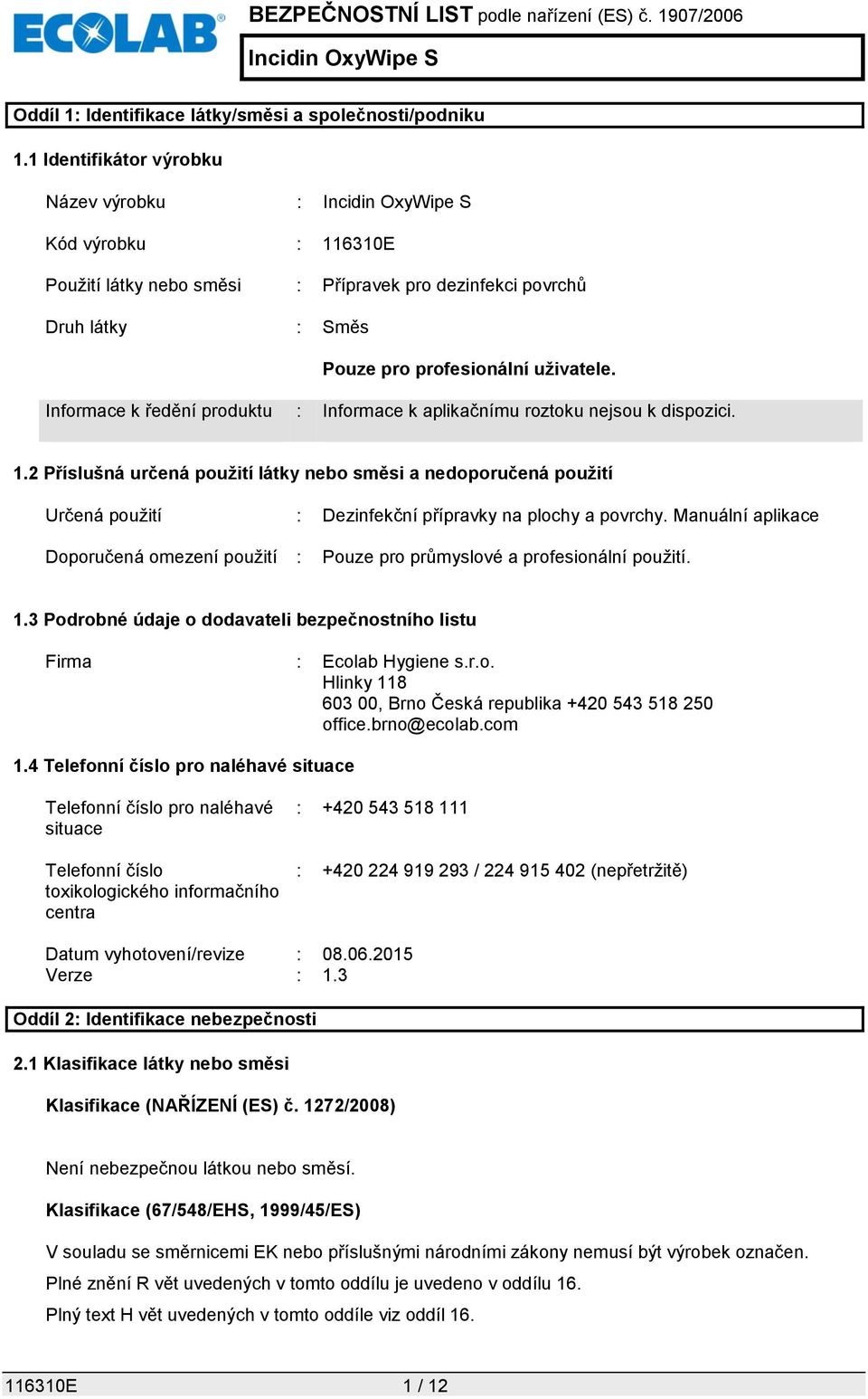 Informace k ředění produktu : Informace k aplikačnímu roztoku nejsou k dispozici. 1.