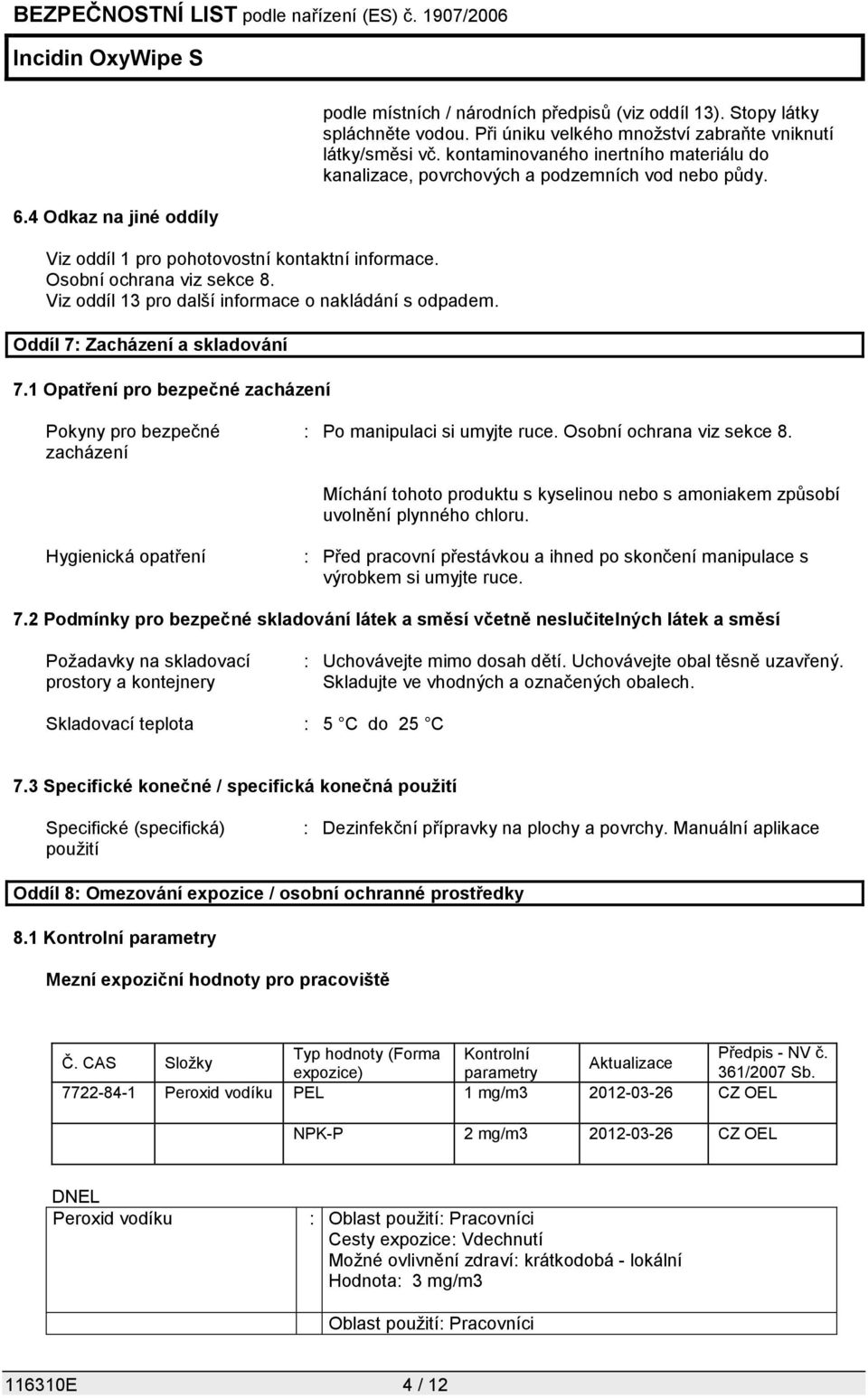 kontaminovaného inertního materiálu do kanalizace, povrchových a podzemních vod nebo půdy. Pokyny pro bezpečné zacházení : Po manipulaci si umyjte ruce. Osobní ochrana viz sekce 8.