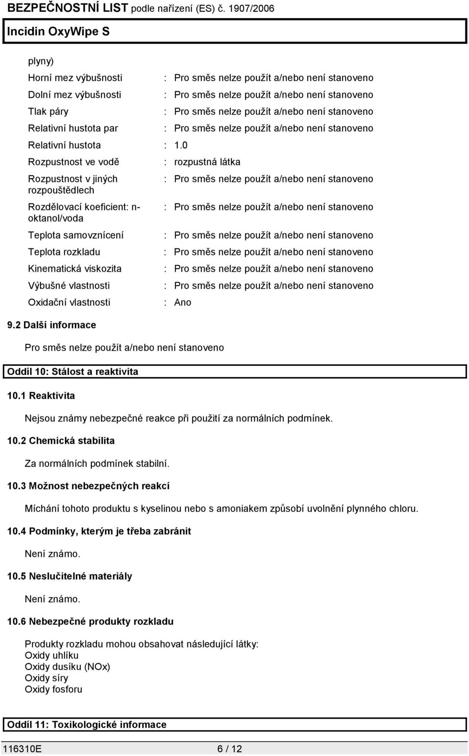 2 Další informace : rozpustná látka : Ano Pro směs nelze použít a/nebo není stanoveno Oddíl 10: Stálost a reaktivita 10.1 Reaktivita Nejsou známy nebezpečné reakce při použití za normálních podmínek.
