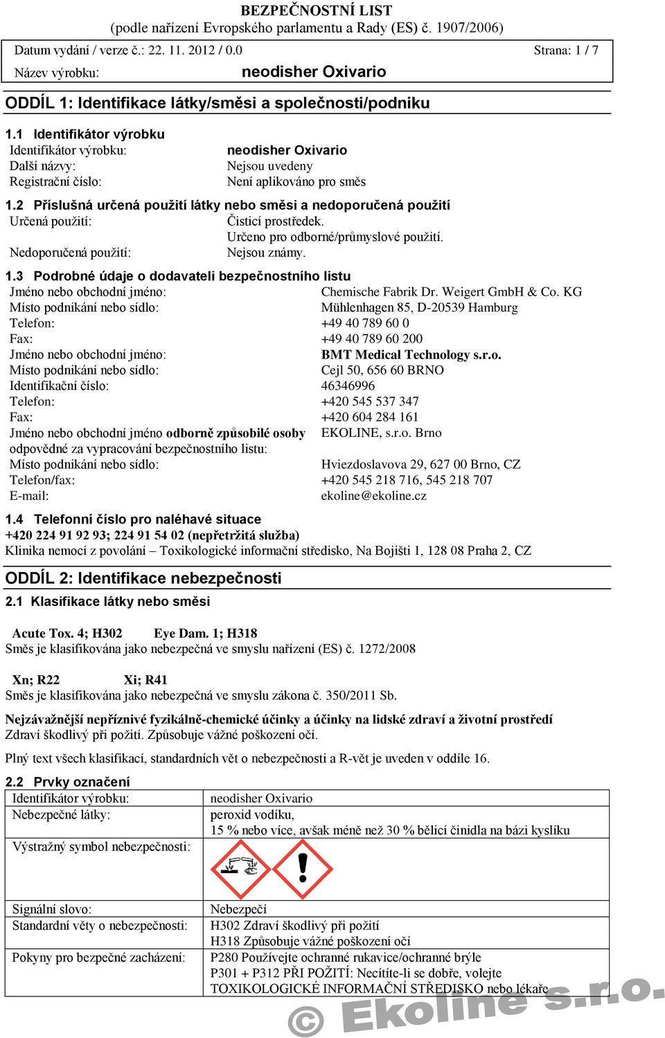 2 Příslušná určená použití látky nebo směsi a nedoporučená použití Určená použití: Čisticí prostředek. Určeno pro odborné/průmyslové použití. Nedoporučená použití: Nejsou známy. 1.