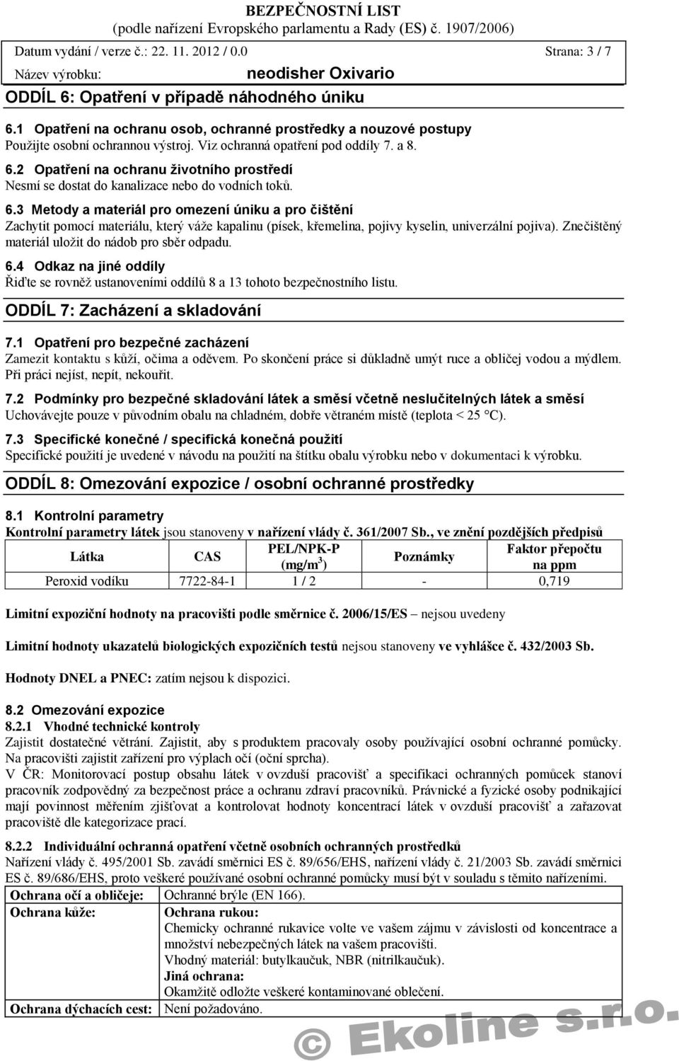2 Opatření na ochranu životního prostředí Nesmí se dostat do kanalizace nebo do vodních toků. 6.