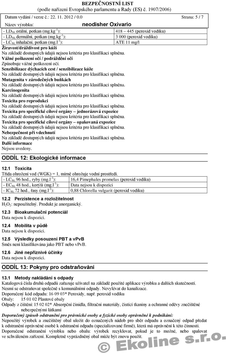 Senzibilizace dýchacích cest / senzibilizace kůže Mutagenita v zárodečných buňkách Karcinogenita Toxicita pro reprodukci Toxicita pro specifické cílové orgány jednorázová expozice Toxicita pro