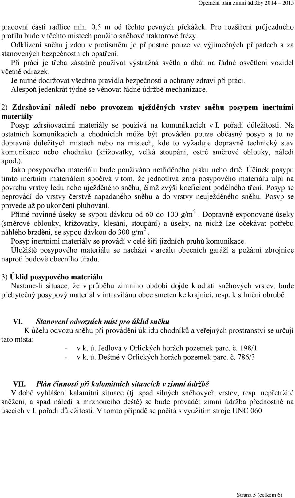 Při práci je třeba zásadně používat výstražná světla a dbát na řádné osvětlení vozidel včetně odrazek. Je nutné dodržovat všechna pravidla bezpečnosti a ochrany zdraví při práci.