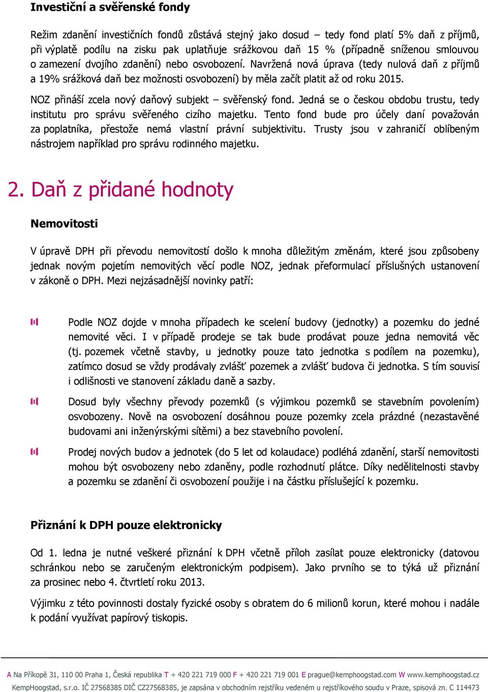 NOZ přináší zcela nový daňový subjekt svěřenský fond. Jedná se o českou obdobu trustu, tedy institutu pro správu svěřeného cizího majetku.