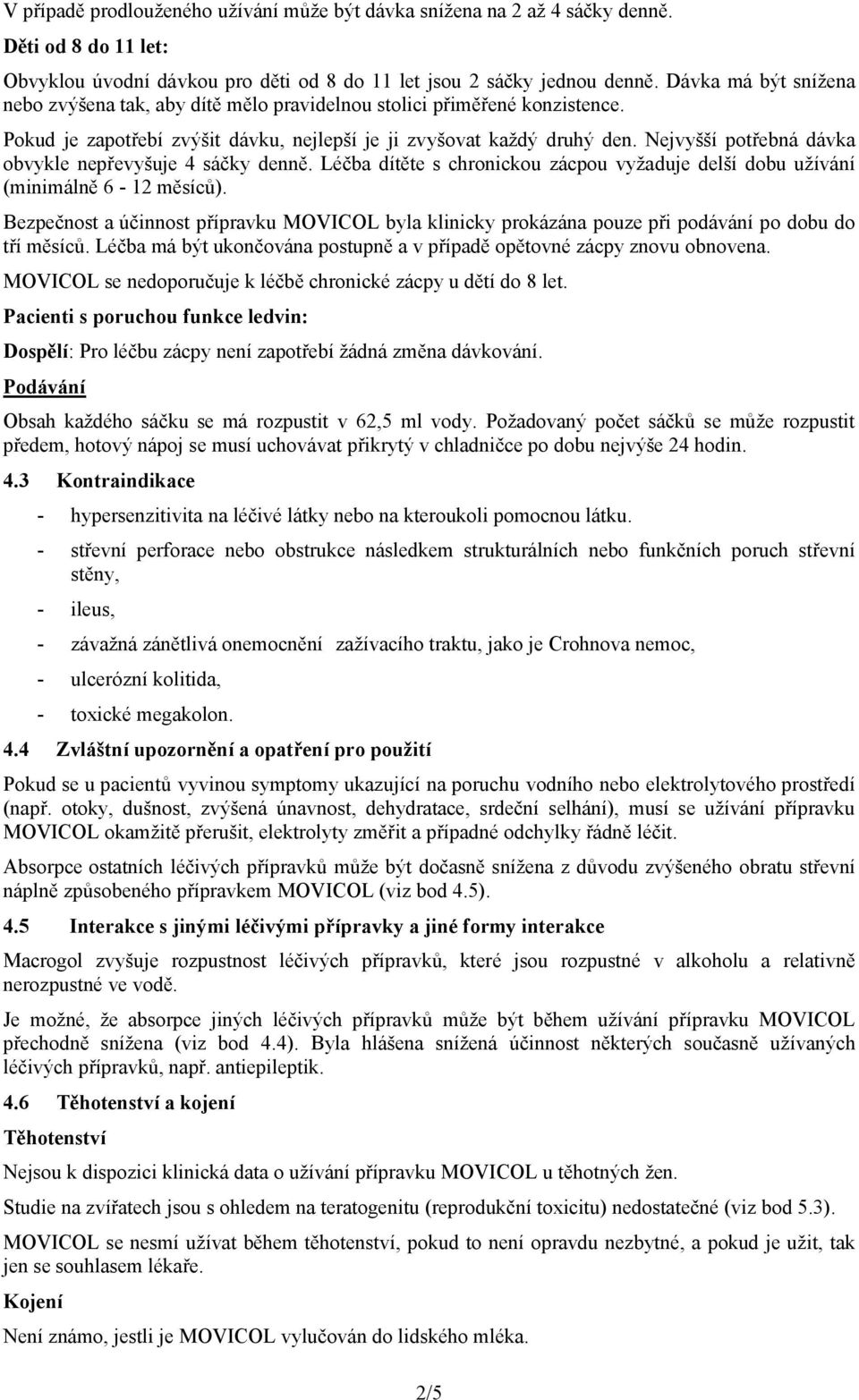 Nejvyšší potřebná dávka obvykle nepřevyšuje 4 sáčky denně. Léčba dítěte s chronickou zácpou vyžaduje delší dobu užívání (minimálně 6-12 měsíců).