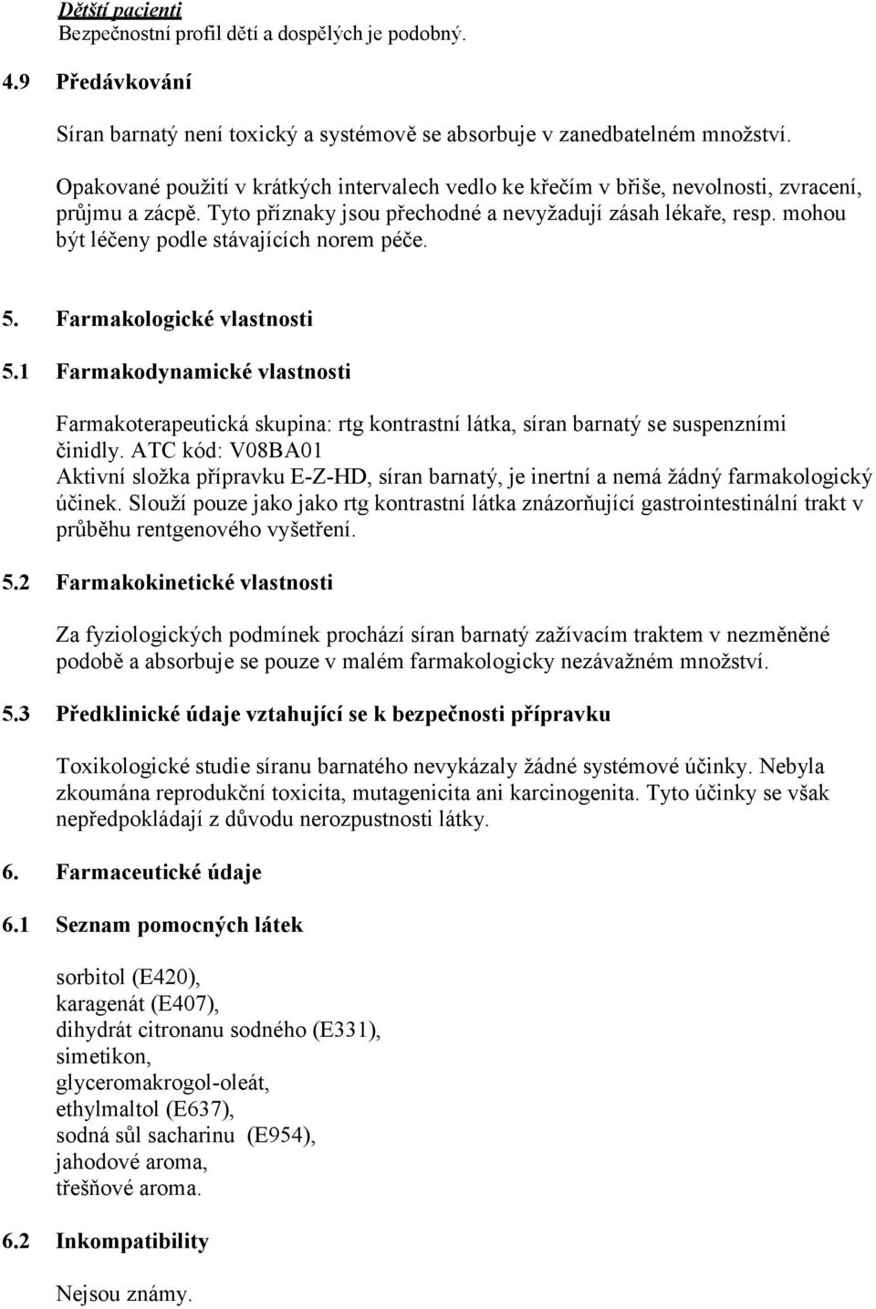 mohou být léčeny podle stávajících norem péče. 5. Farmakologické vlastnosti 5.1 Farmakodynamické vlastnosti Farmakoterapeutická skupina: rtg kontrastní látka, síran barnatý se suspenzními činidly.