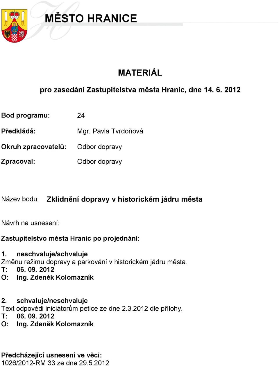 projednání: 1. neschvaluje/schvaluje Změnu režimu dopravy a parkování v historickém jádru města. T: 06. 09. 2012 O: Ing. Zdeněk Kolomazník 2.