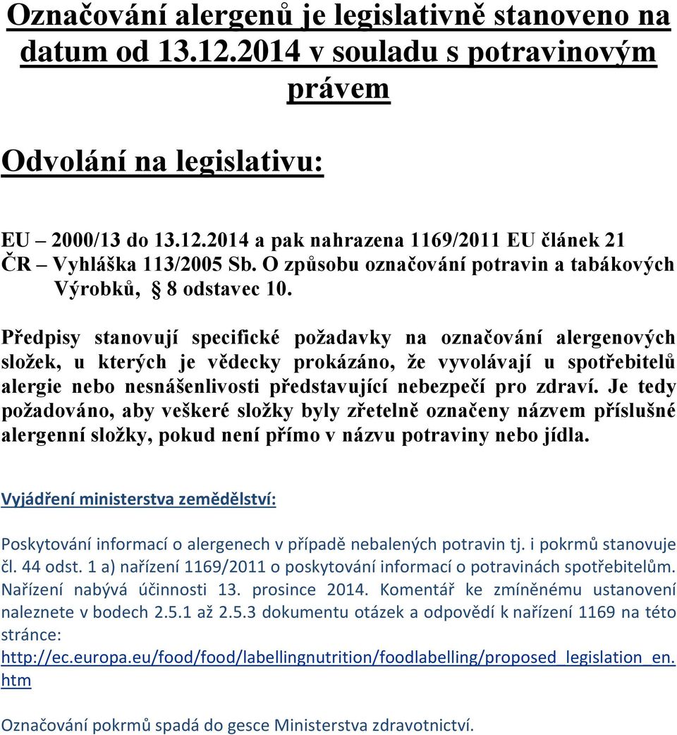 Předpisy stanovují specifické požadavky na označování alergenových složek, u kterých je vědecky prokázáno, že vyvolávají u spotřebitelů alergie nebo nesnášenlivosti představující nebezpečí pro zdraví.