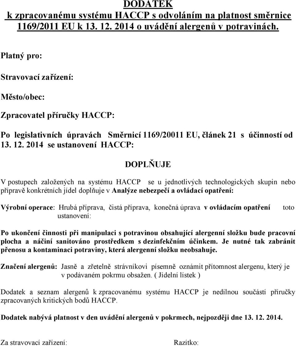 2014 se ustanovení HACCP: DOPLŇUJE V postupech založených na systému HACCP se u jednotlivých technologických skupin nebo přípravě konkrétních jídel doplňuje v Analýze nebezpečí a ovládací opatření: