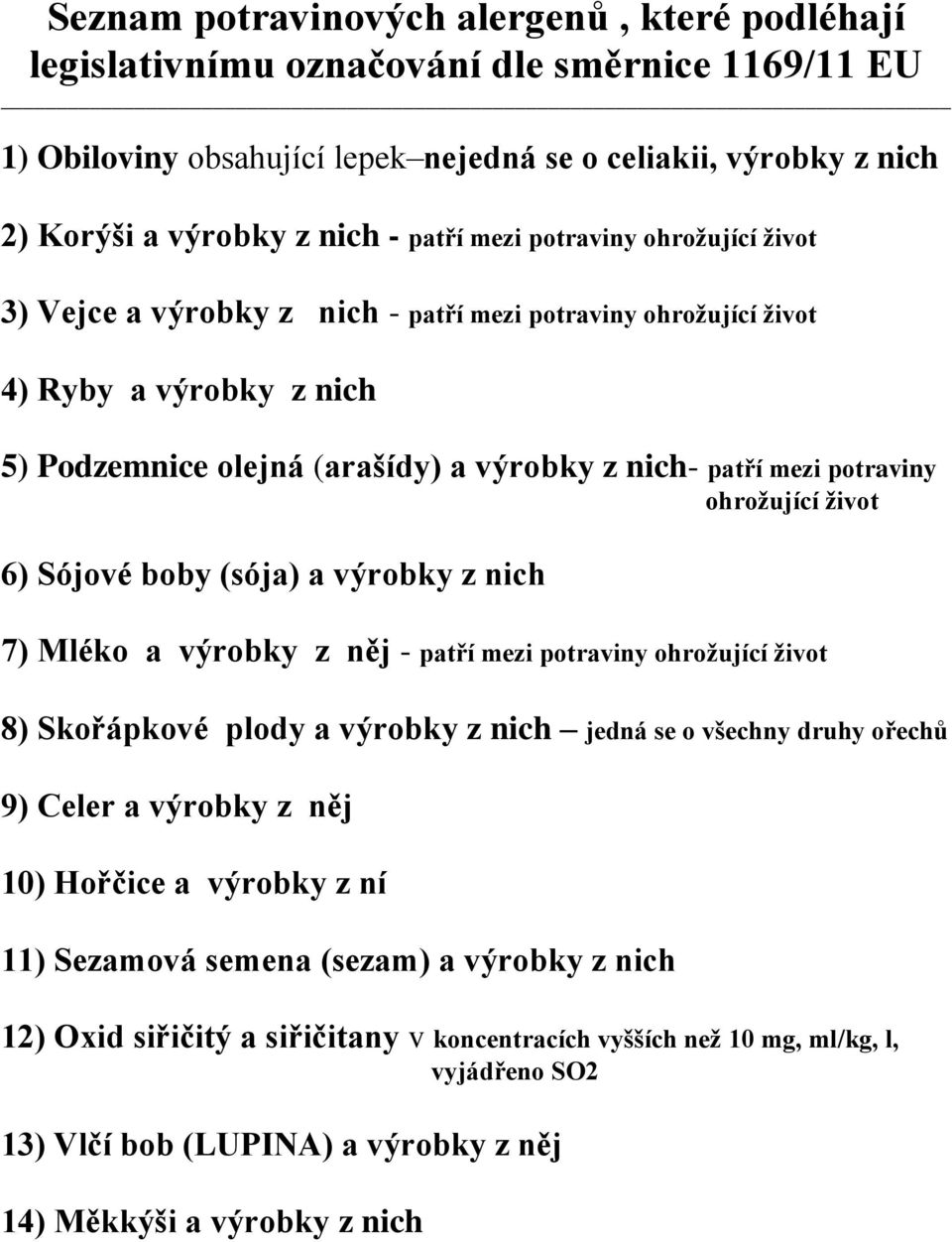 ohrožující život 6) Sójové boby (sója) a výrobky z nich ) Mléko a výrobky z něj - patří mezi potraviny ohrožující život 8) Skořápkové plody a výrobky z nich jedná se o všechny druhy ořechů 9) Celer a