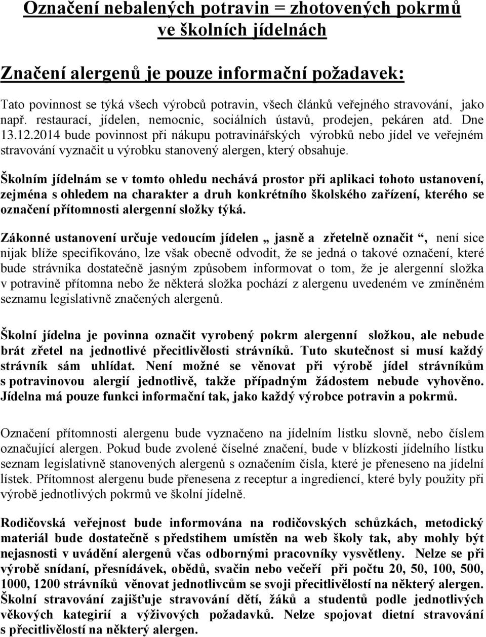 2014 bude povinnost při nákupu potravinářských výrobků nebo jídel ve veřejném stravování vyznačit u výrobku stanovený alergen, který obsahuje.