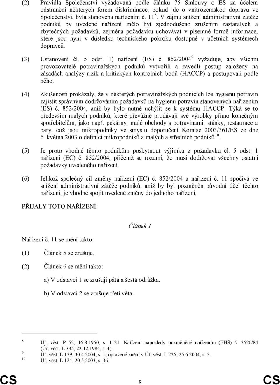 které jsou nyní v důsledku technického pokroku dostupné v účetních systémech dopravců. (3) Ustanovení čl. 5 odst. 1) nařízení (ES) č.