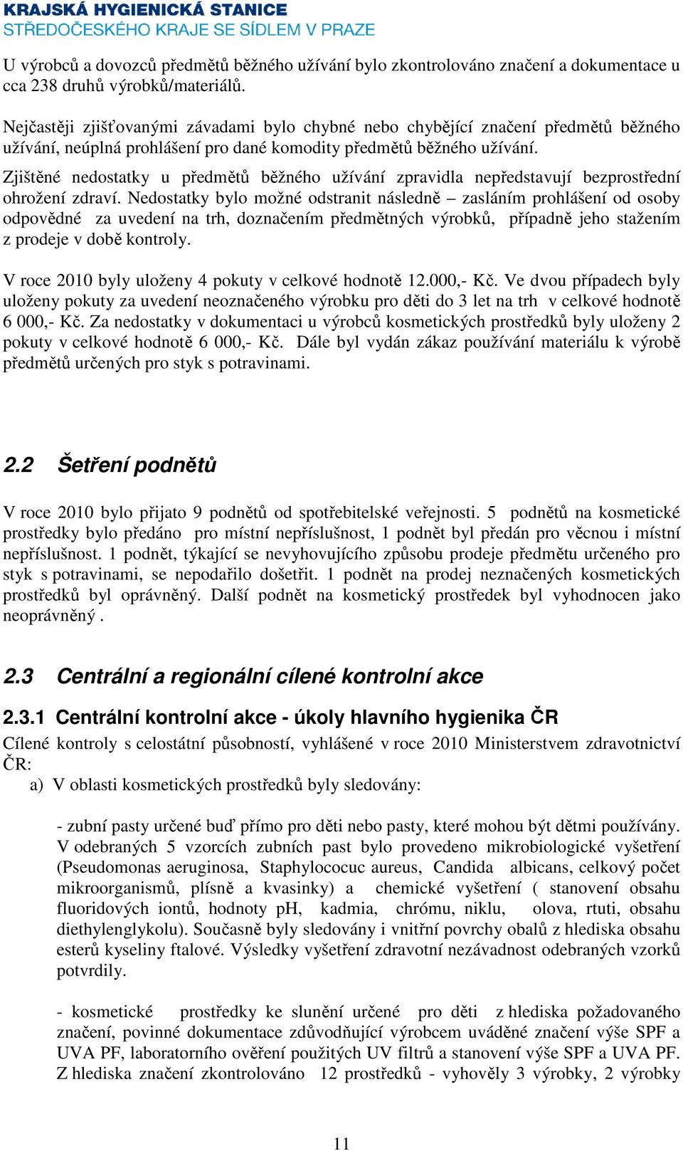 Zjištěné nedostatky u předmětů běžného užívání zpravidla nepředstavují bezprostřední ohrožení zdraví.