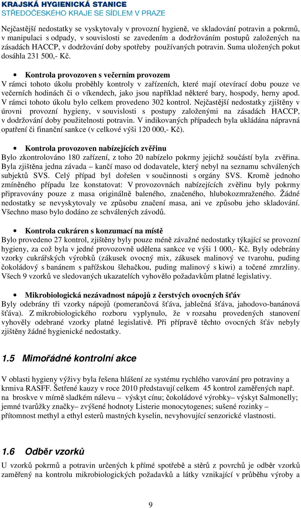 Kontrola provozoven s večerním provozem V rámci tohoto úkolu proběhly kontroly v zařízeních, které mají otevírací dobu pouze ve večerních hodinách či o víkendech, jako jsou například některé bary,