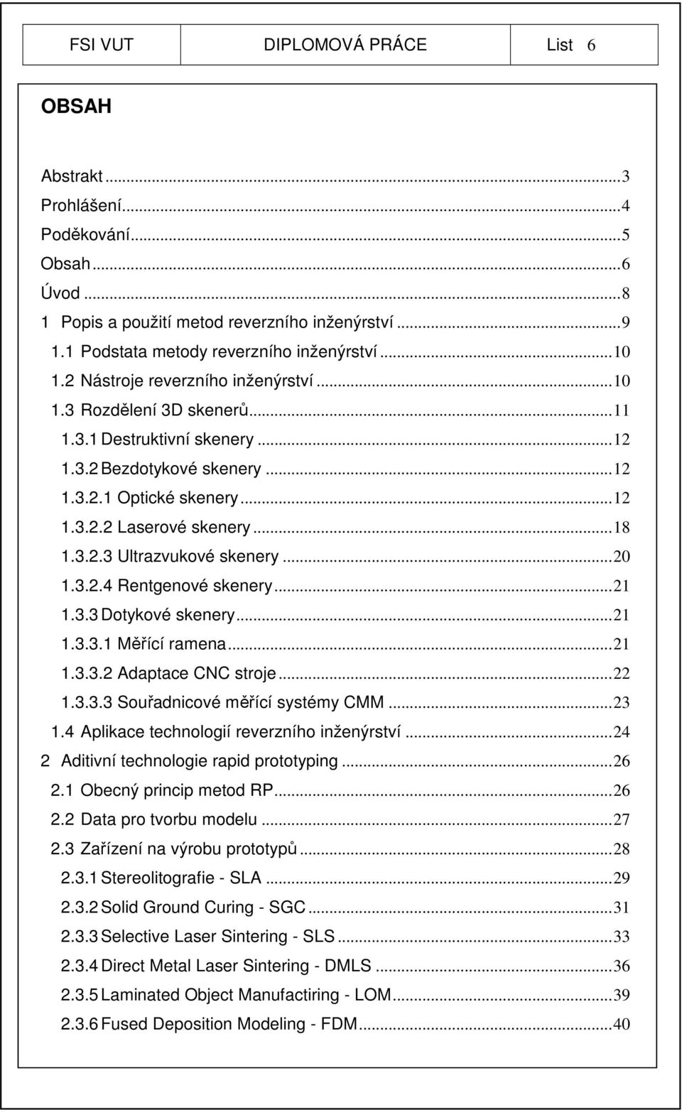 ..20 1.3.2.4 Rentgenové skenery...21 1.3.3 Dotykové skenery...21 1.3.3.1 Měřící ramena...21 1.3.3.2 Adaptace CNC stroje...22 1.3.3.3 Souřadnicové měřící systémy CMM...23 1.