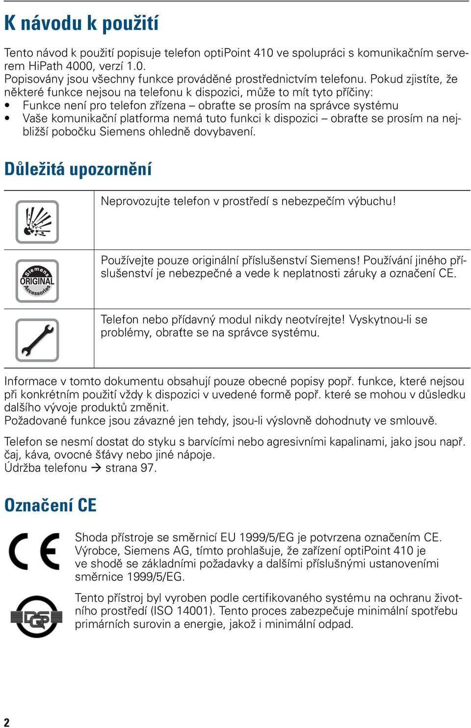 funkci k dispozici obraťte se prosím na nejbližší pobočku Siemens ohledně dovybavení. Důležitá upozornění Neprovozujte telefon v prostředí s nebezpečím výbuchu!