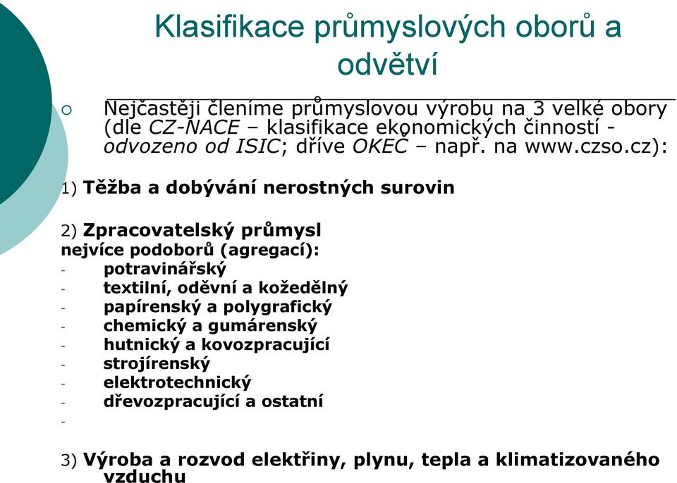 cz): 1) Těžba a dobývání nerostných surovin 2) Zpracovatelský průmysl nejvíce podoborů (agregací): - potravinářský - textilní, oděvní a