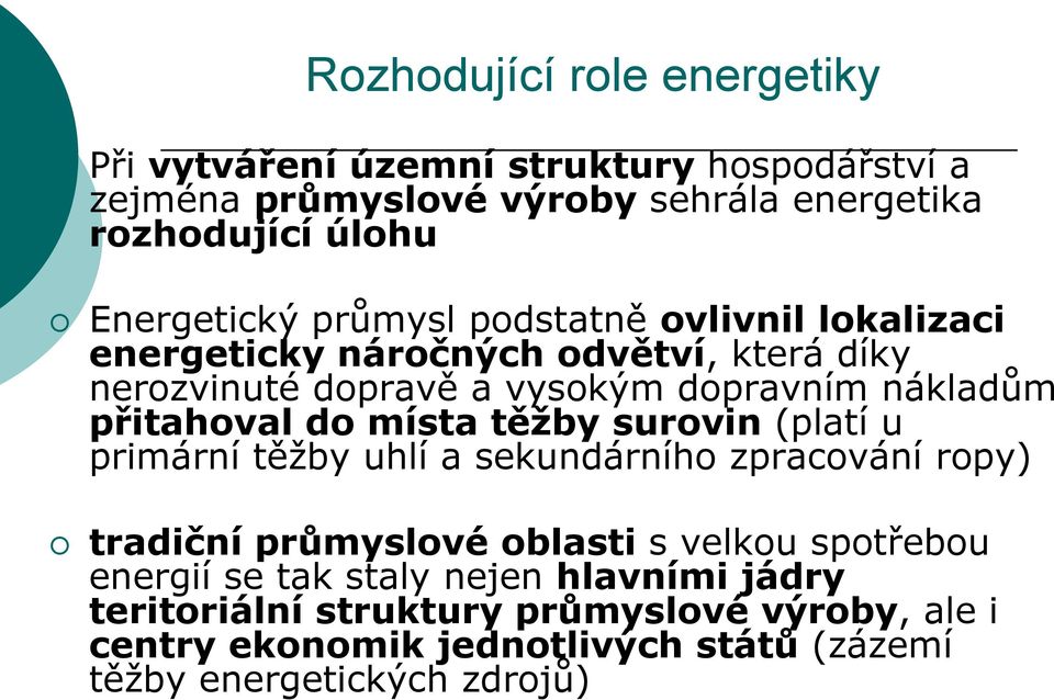přitahoval do místa těžby surovin (platí u primární těţby uhlí a sekundárního zpracování ropy) tradiční průmyslové oblasti s velkou spotřebou