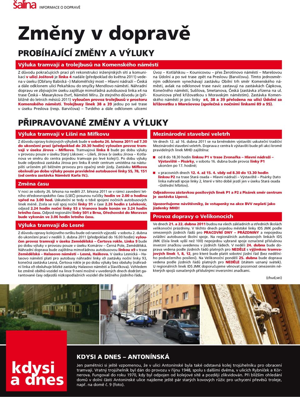 Náhradní dopravu ve zbývajícím úseku zajišťuje mimoøádná autobusová linka x4 na trase Èeská Masarykova ètvrť, Námìstí Míru.