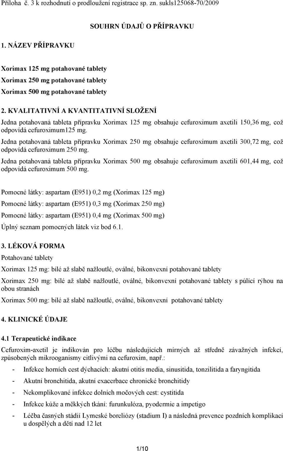 KVALITATIVNÍ A KVANTITATIVNÍ SLOŽENÍ Jedna potahovaná tableta přípravku Xorimax 125 mg obsahuje cefuroximum axetili 150,36 mg, což odpovídá cefuroximum125 mg.