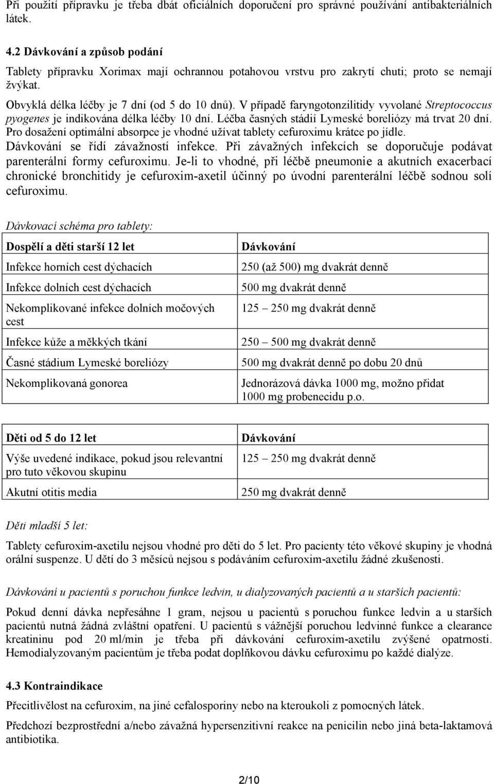 V případě faryngotonzilitidy vyvolané Streptococcus pyogenes je indikována délka léčby 10 dní. Léčba časných stádií Lymeské boreliózy má trvat 20 dní.