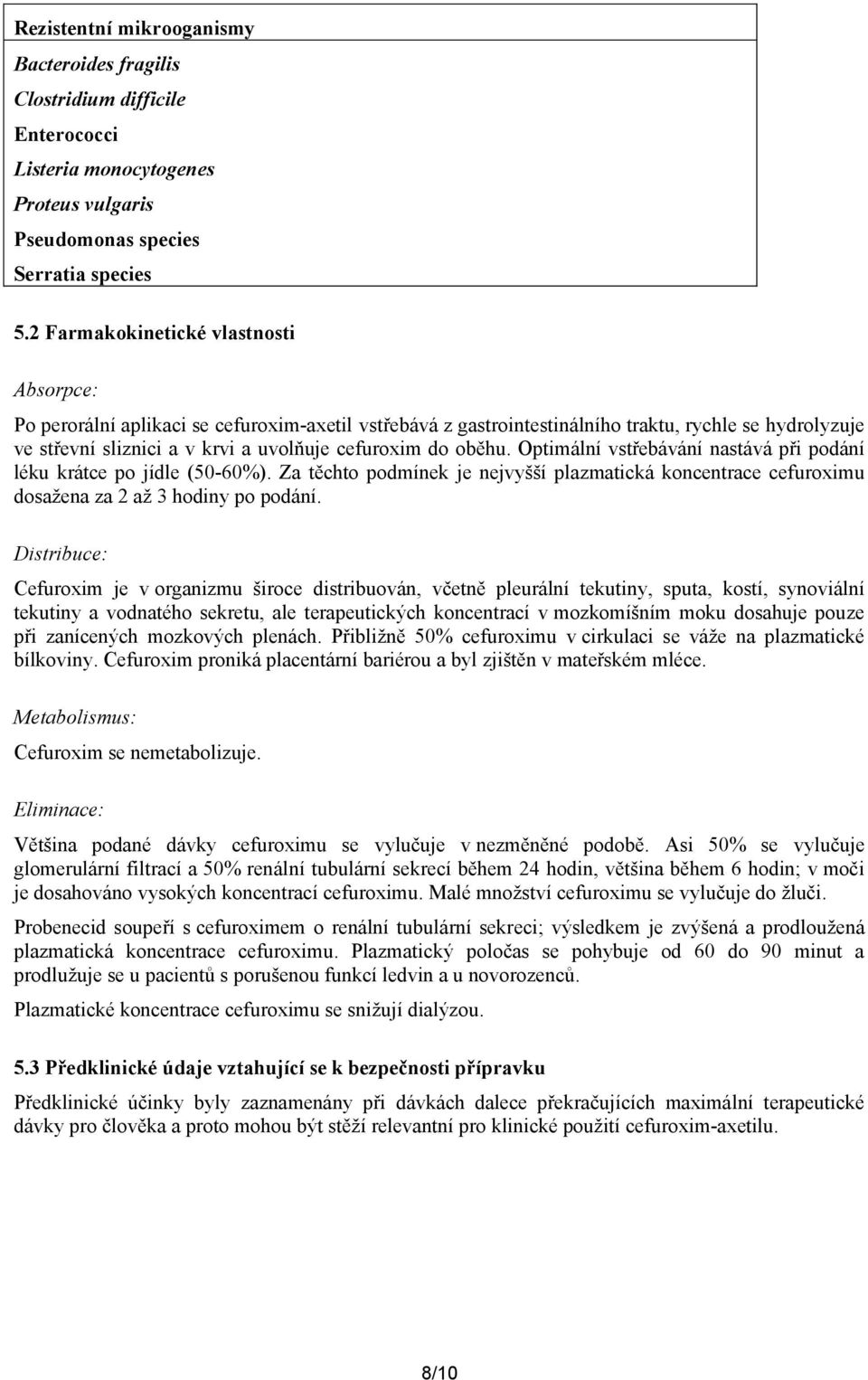 oběhu. Optimální vstřebávání nastává při podání léku krátce po jídle (50-60%). Za těchto podmínek je nejvyšší plazmatická koncentrace cefuroximu dosažena za 2 až 3 hodiny po podání.