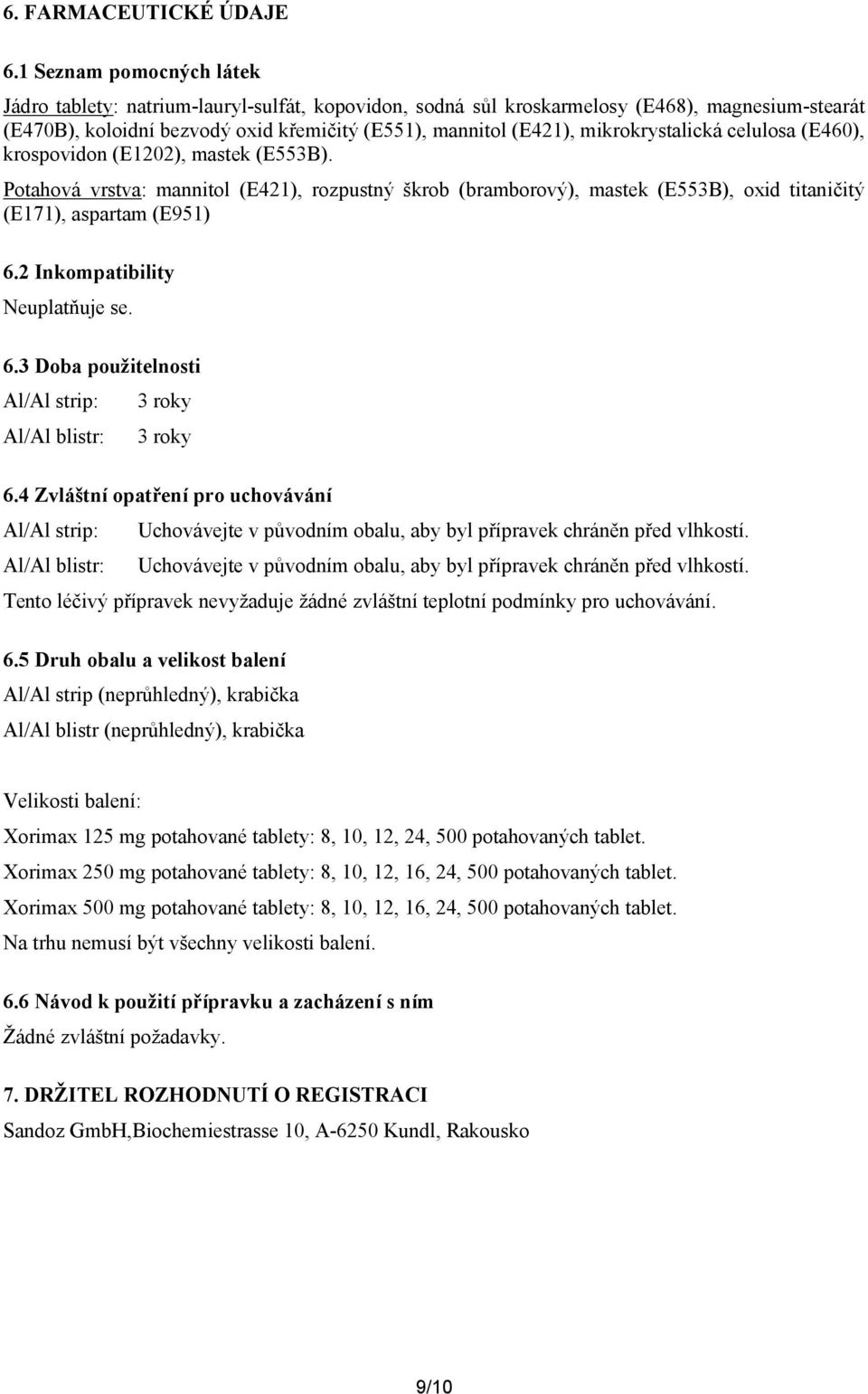 mikrokrystalická celulosa (E460), krospovidon (E1202), mastek (E553B). Potahová vrstva: mannitol (E421), rozpustný škrob (bramborový), mastek (E553B), oxid titaničitý (E171), aspartam (E951) 6.