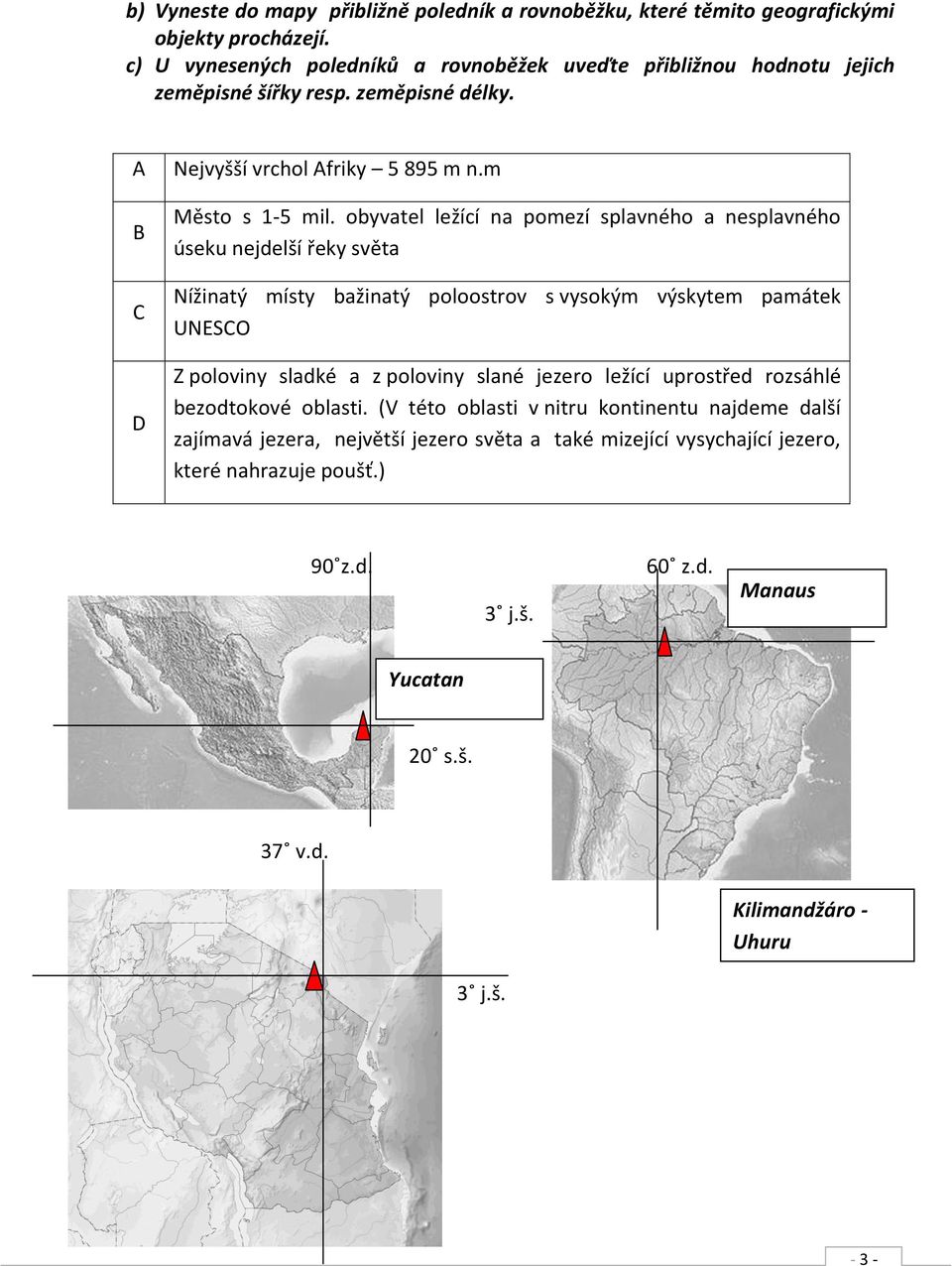 obyvatel ležící na pomezí splavného a nesplavného úseku nejdelší řeky světa Nížinatý místy bažinatý poloostrov s vysokým výskytem památek UNESCO Z poloviny sladké a z poloviny slané