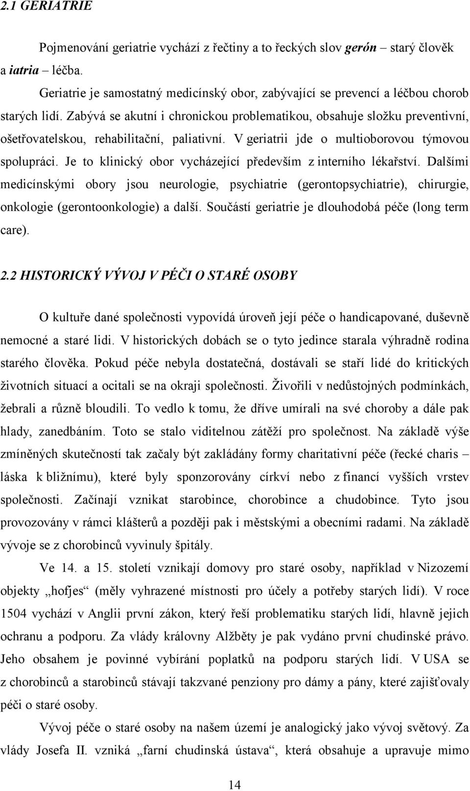 Je to klinický obor vycházející především z interního lékařství. Dalšími medicínskými obory jsou neurologie, psychiatrie (gerontopsychiatrie), chirurgie, onkologie (gerontoonkologie) a další.