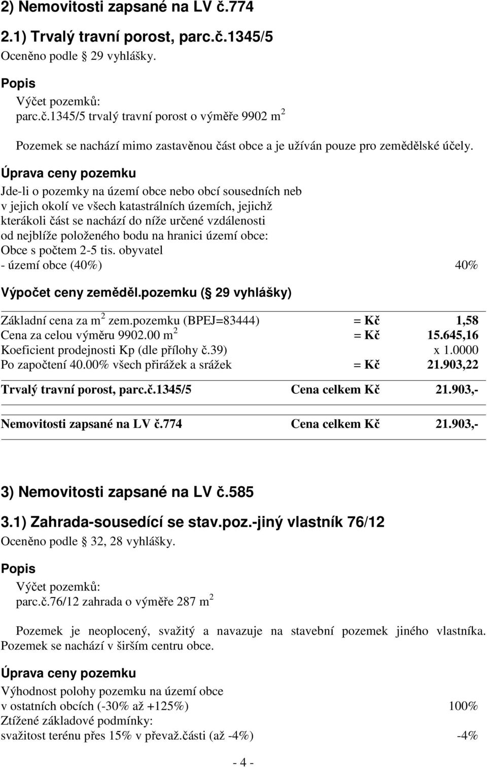 položeného bodu na hranici území obce: Obce s počtem 2-5 tis. obyvatel - území obce (40%) 40% Výpočet ceny zeměděl.pozemku ( 29 vyhlášky) Základní cena za m 2 zem.