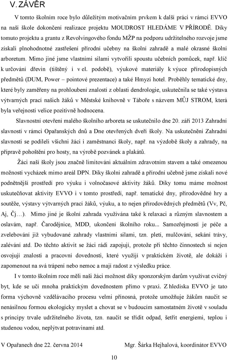 Mimo jiné jsme vlastními silami vytvořili spoustu učebních pomůcek, např. klíč k určování dřevin (tištěný i v el.