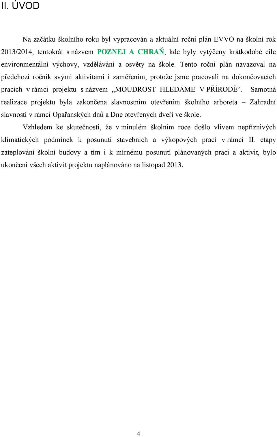 Tento roční plán navazoval na předchozí ročník svými aktivitami i zaměřením, protože jsme pracovali na dokončovacích pracích v rámci projektu s názvem MOUDROST HLEDÁME V PŘÍRODĚ.