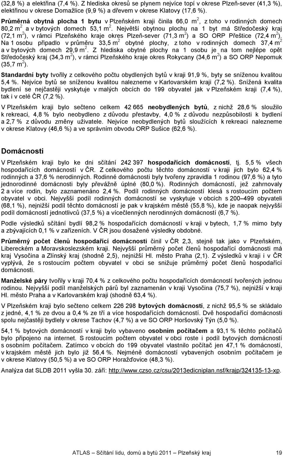 Největší obytnou plochu na 1 byt má Středočeský kraj (72,1 m 2 ), v rámci Plzeňského kraje okres Plzeň-sever (71,3 m 2 ) a SO ORP Přeštice (72,4 m 2 ).