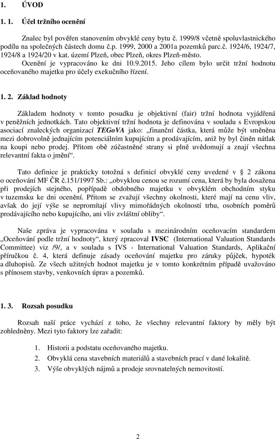 Základ hodnoty Základem hodnoty v tomto posudku je objektivní (fair) tržní hodnota vyjádřená v peněžních jednotkách.