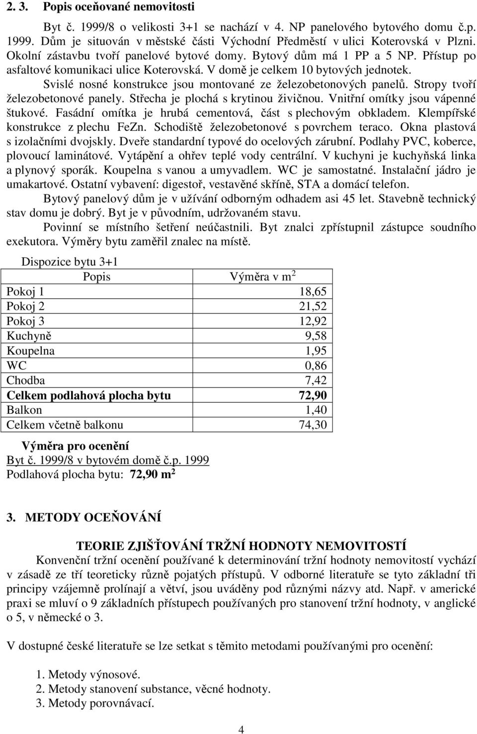 Svislé nosné konstrukce jsou montované ze železobetonových panelů. Stropy tvoří železobetonové panely. Střecha je plochá s krytinou živičnou. Vnitřní omítky jsou vápenné štukové.