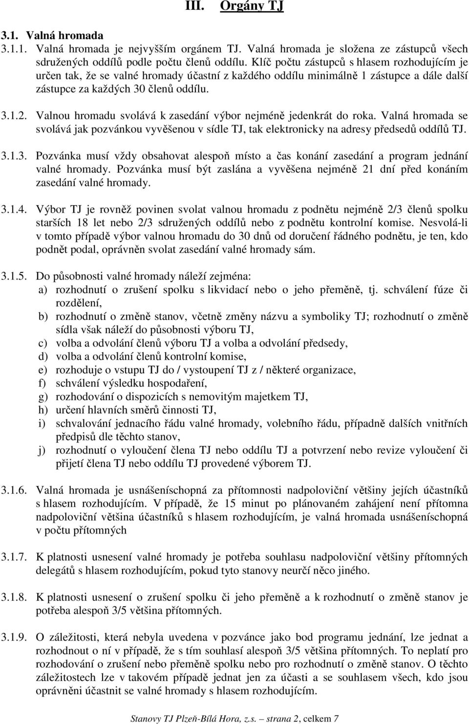 Valnou hromadu svolává k zasedání výbor nejméně jedenkrát do roka. Valná hromada se svolává jak pozvánkou vyvěšenou v sídle TJ, tak elektronicky na adresy předsedů oddílů TJ. 3.