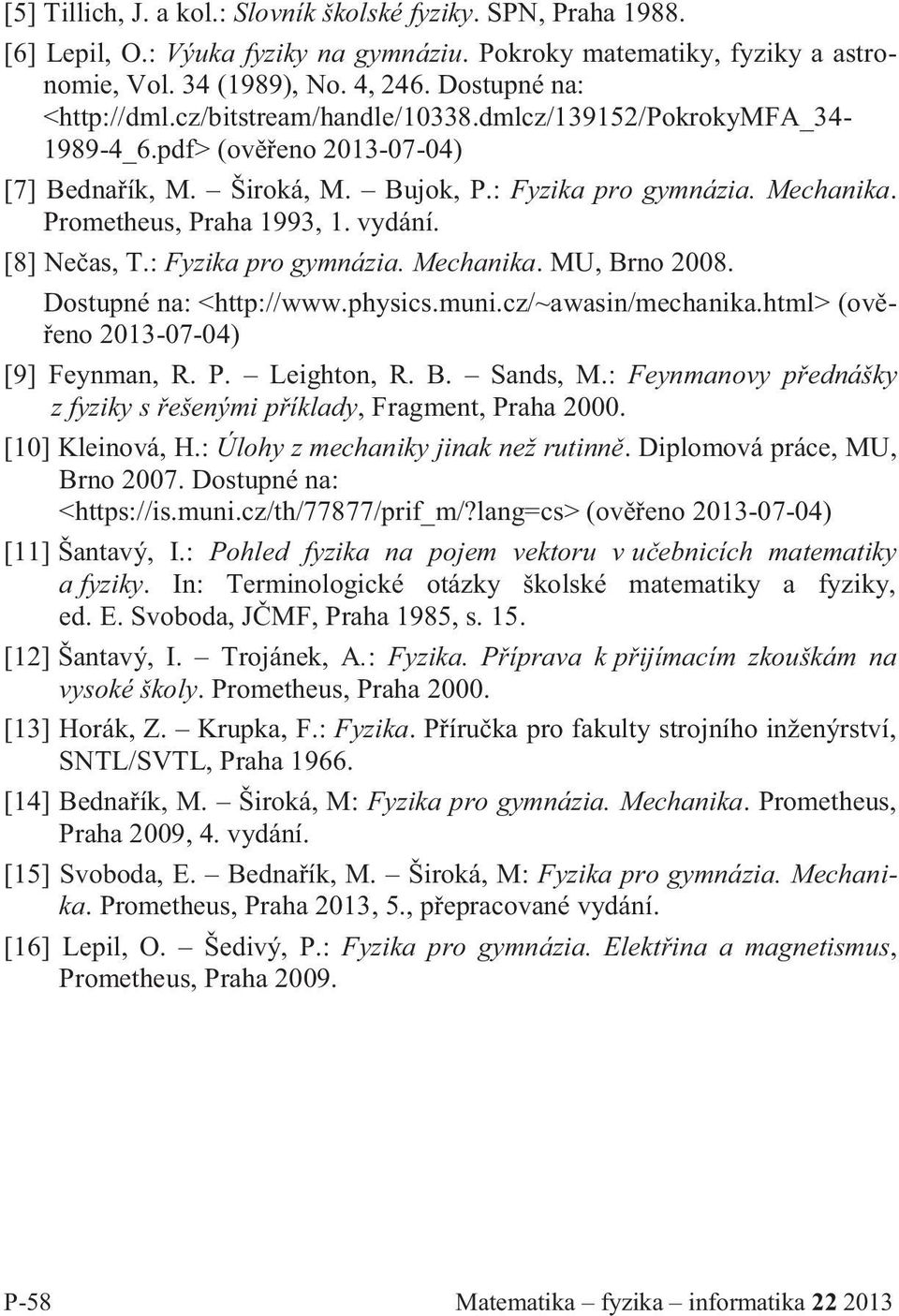 [8] Nečas, T.: Fyzika pro gymnázia. Mechanika. MU, Brno 2008. Dostupné na: <http://www.physics.muni.cz/~awasin/mechanika.html> (ověřeno 2013-07-04) [9] Feynman, R. P. Leighton, R. B. Sands, M.