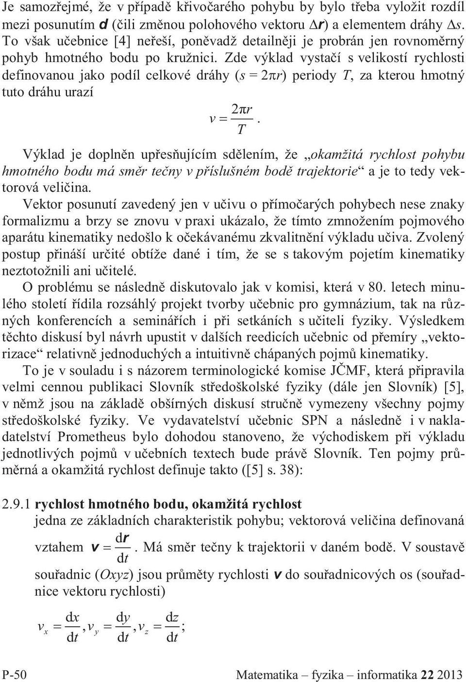 Zde výklad vystačí s velikostí rychlosti definovanou jako podíl celkové dráhy (s = 2 r) periody T, za kterou hmotný tuto dráhu urazí 2πr v.