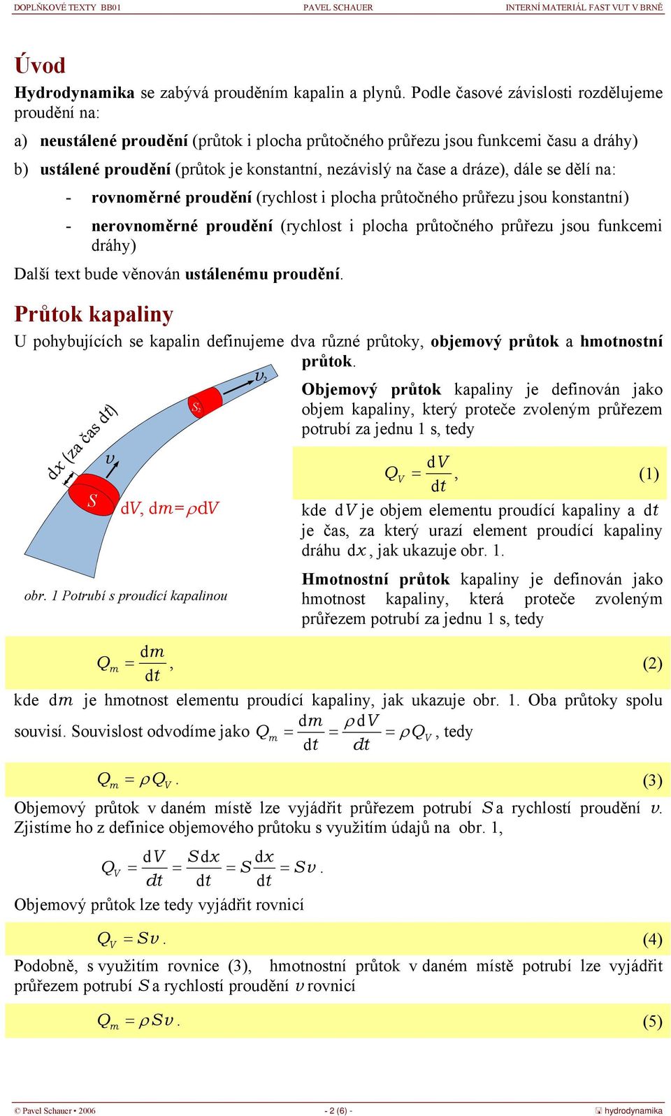 dráze), dále se dělí na: - ronoměrné proudění (rychlost i plocha průtočného průřezu jsou konstantní) - neronoměrné proudění (rychlost i plocha průtočného průřezu jsou funkcemi dráhy) Další text bude