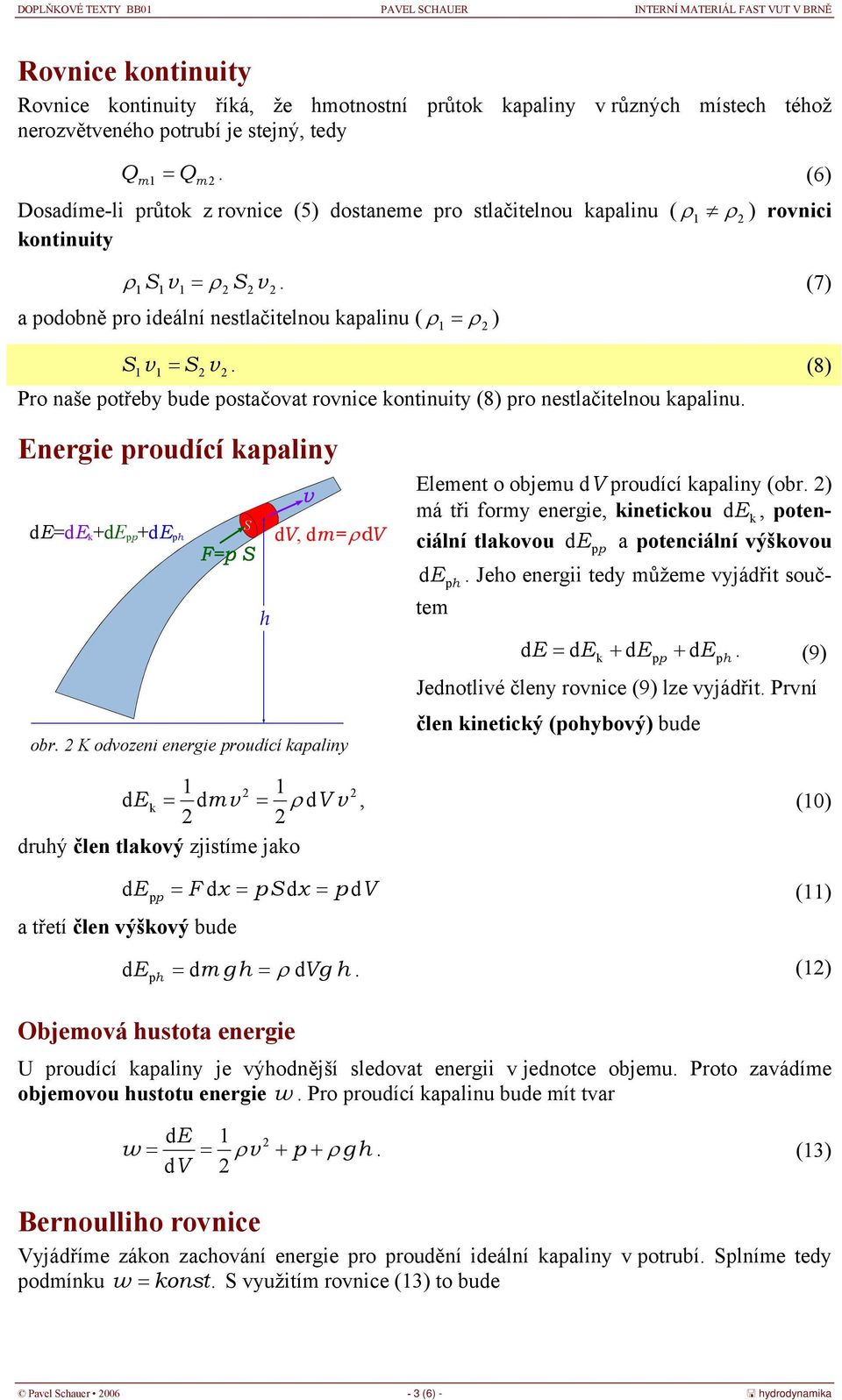 (8) Pro naše potřeby bude postačoat ronice kontinuity (8) pro nestlačitelnou kapalinu. Energie proudící kapaliny de=de k +de pp +de ph dv, dm=ρdv h obr.