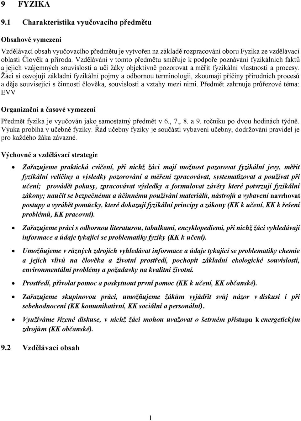 Žáci si osvojují základní fyzikální pojmy a odbornou terminologii, zkoumají příčiny přírodních procesů a děje související s činností člověka, souvislosti a vztahy mezi nimi.