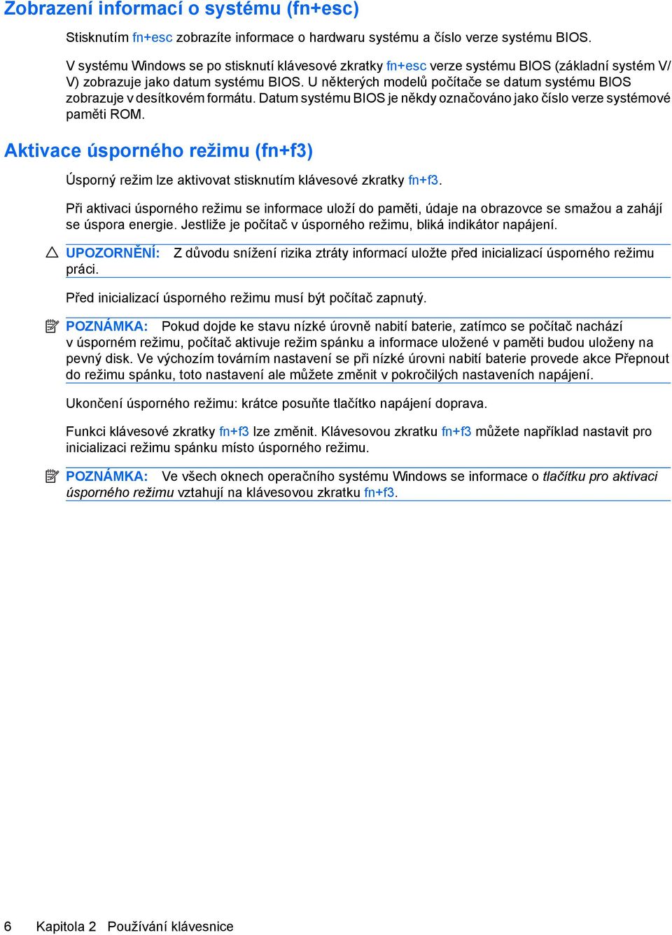 U některých modelů počítače se datum systému BIOS zobrazuje v desítkovém formátu. Datum systému BIOS je někdy označováno jako číslo verze systémové paměti ROM.