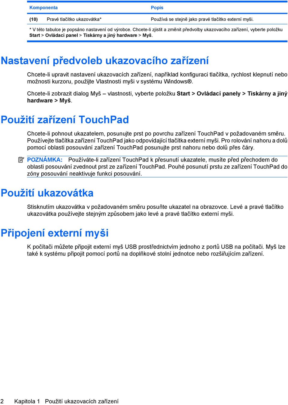 Nastavení předvoleb ukazovacího zařízení Chcete-li upravit nastavení ukazovacích zařízení, například konfiguraci tlačítka, rychlost klepnutí nebo možnosti kurzoru, použijte Vlastnosti myši v systému