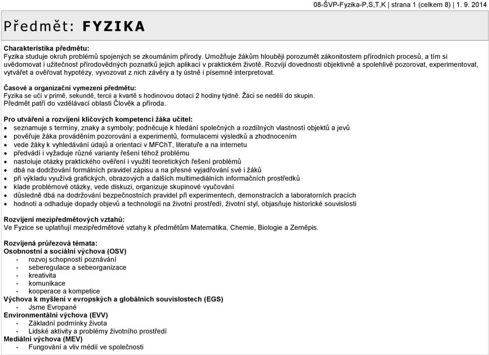 Rozvíjí dovednosti objektivně a spolehlivě pozorovat, experimentovat, vytvářet a ověřovat hypotézy, vyvozovat z nich závěry a ty ústně i písemně interpretovat.