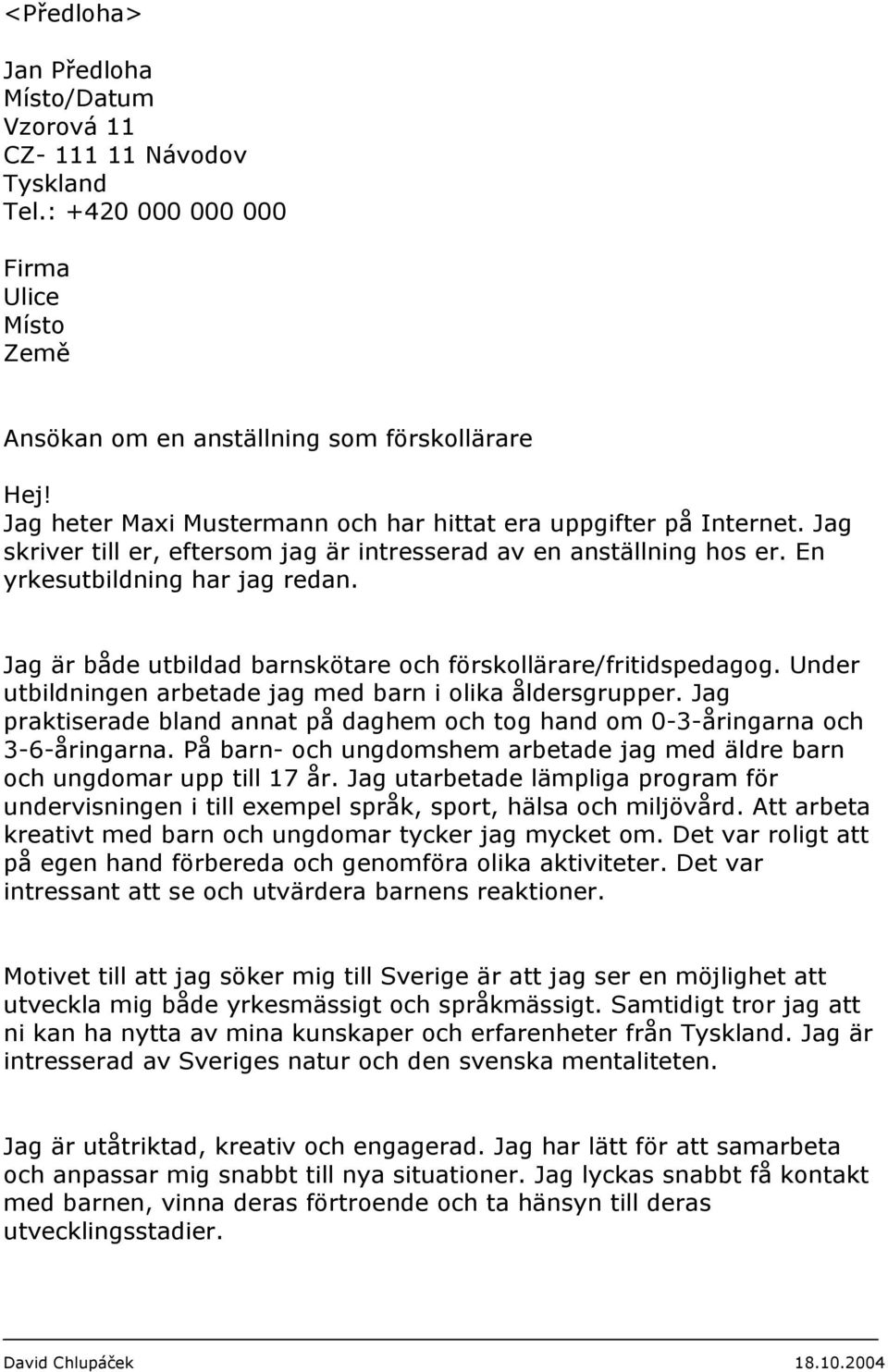 Jag är både utbildad barnskötare och förskollärare/fritidspedagog. Under utbildningen arbetade jag med barn i olika åldersgrupper.