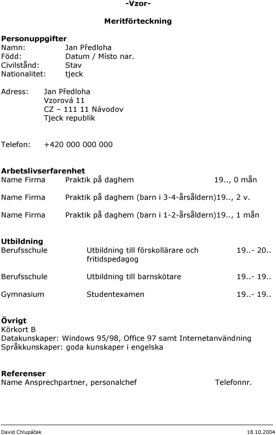 ., 0 mån Name Firma Praktik på daghem (barn i 3-4-årsåldern)19.., 2 v. Name Firma Praktik på daghem (barn i 1-2-årsåldern)19.
