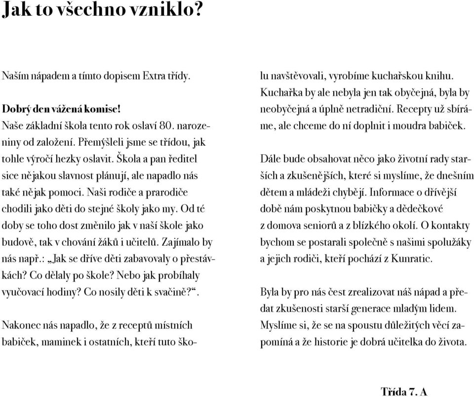 Naši rodiče a prarodiče chodili jako děti do stejné školy jako my. Od té doby se toho dost změnilo jak v naší škole jako budově, tak v chování žáků i učitelů. Zajímalo by nás např.