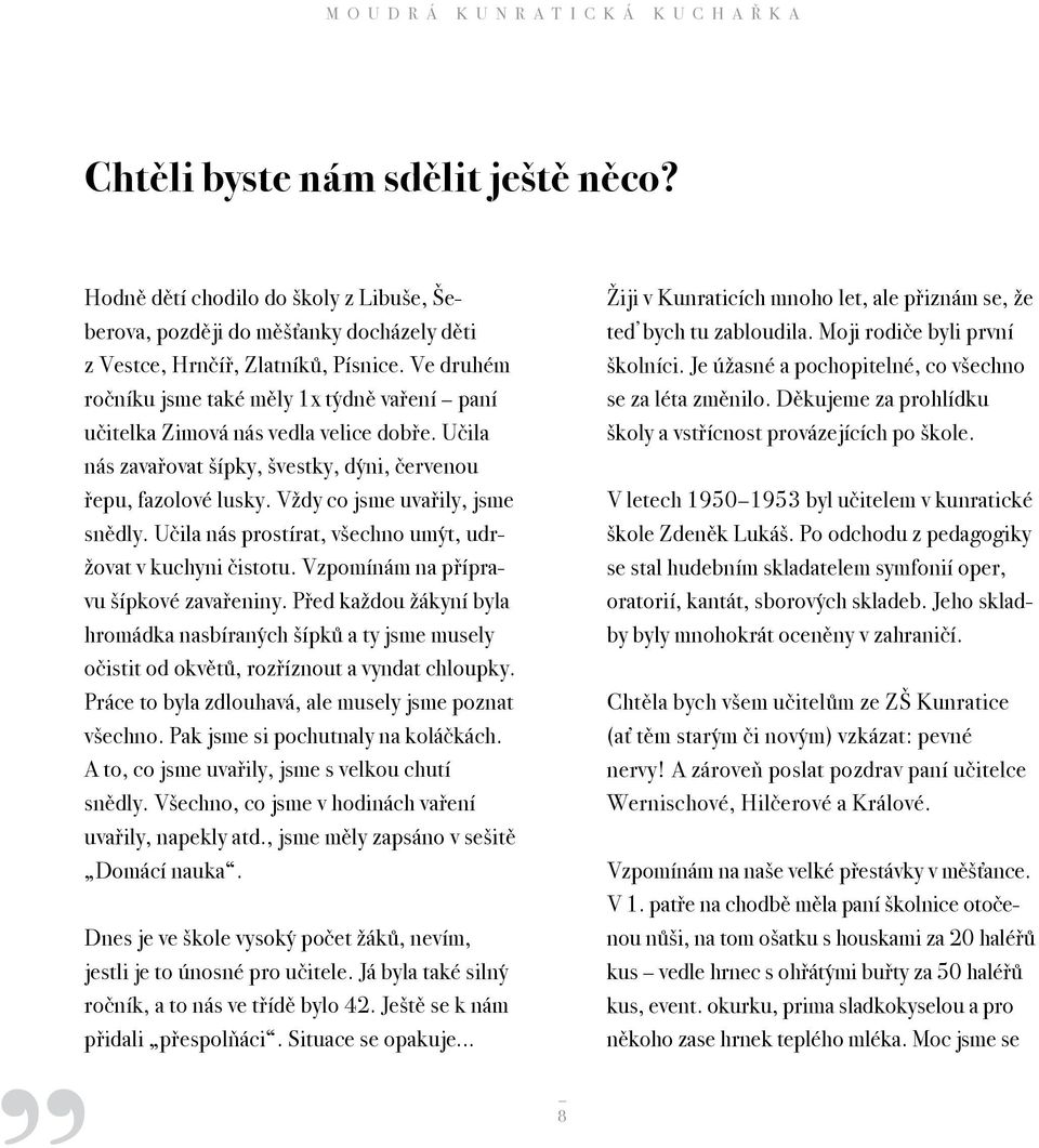 Ve druhém ročníku jsme také měly 1x týdně vaření paní učitelka Zimová nás vedla velice dobře. Učila nás zavařovat šípky, švestky, dýni, červenou řepu, fazolové lusky.