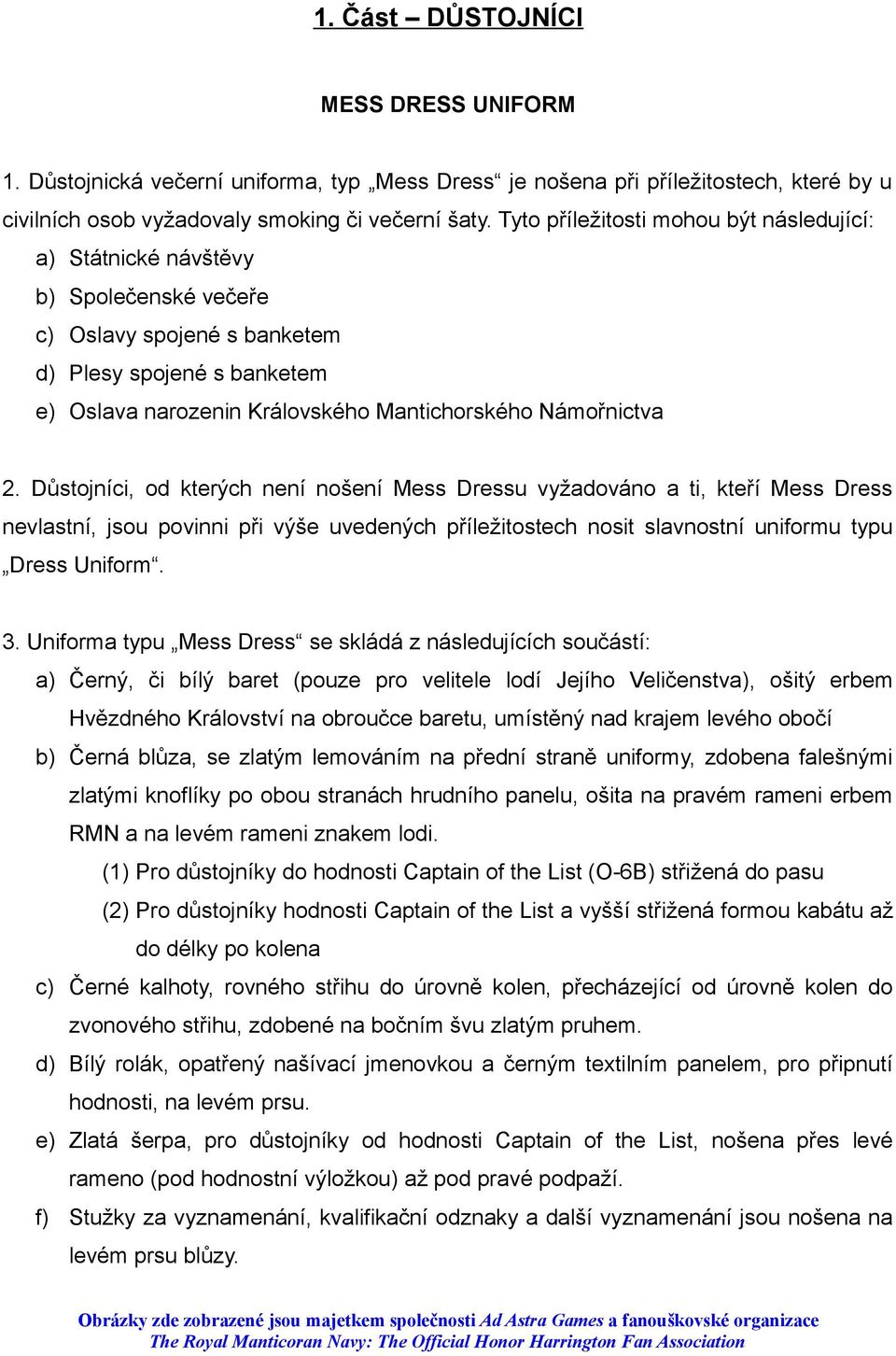 Námořnictva 2. Důstojníci, od kterých není nošení Mess Dressu vyžadováno a ti, kteří Mess Dress nevlastní, jsou povinni při výše uvedených příležitostech nosit slavnostní uniformu typu Dress Uniform.